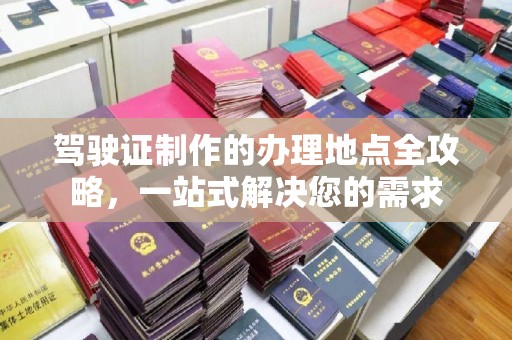 洞口驾驶证制作的办理地点全攻略，一站式解决您的需求