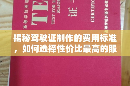 洞口揭秘驾驶证制作的费用标准，如何选择性价比最高的服务？
