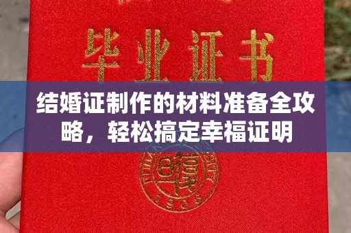 洞口结婚证制作的材料准备全攻略，轻松搞定幸福证明